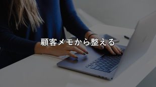 マーケティングツールで失敗する人は顧客メモの整理を後回しにしている